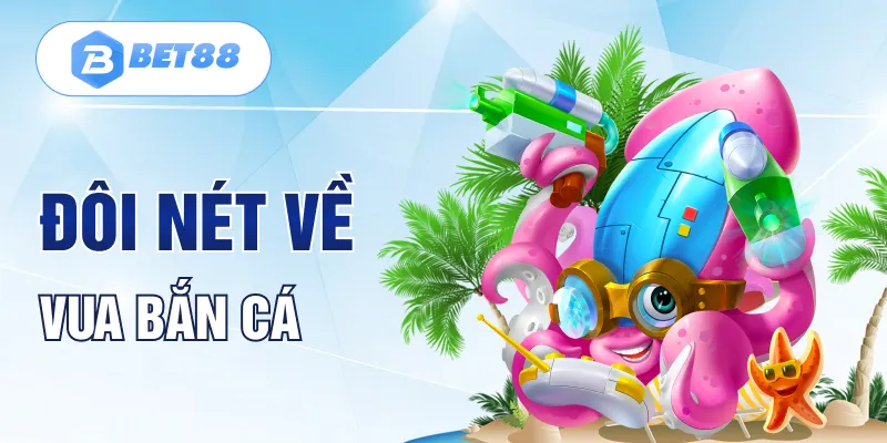 Đôi nét về vua bắn cá Đôi nét về vua bắn cá