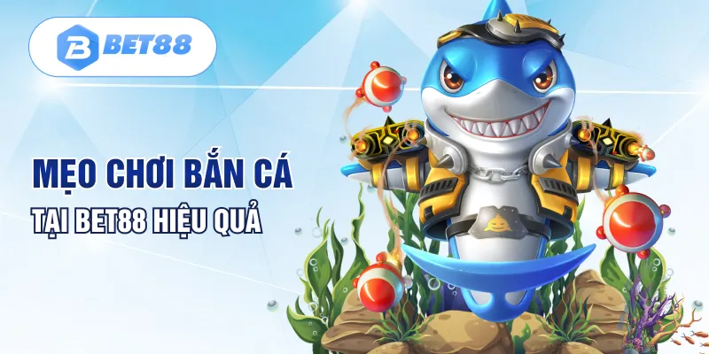 Mẹo chơi bắn cá tại Bet88 hiệu quả Mẹo chơi bắn cá tại Bet88 hiệu quả