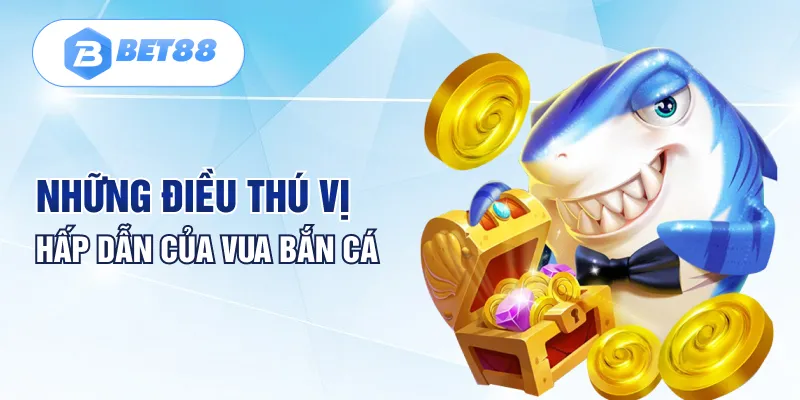 Những điều thú vị hấp dẫn của vua bắn cá Những điều thú vị hấp dẫn của vua bắn cá