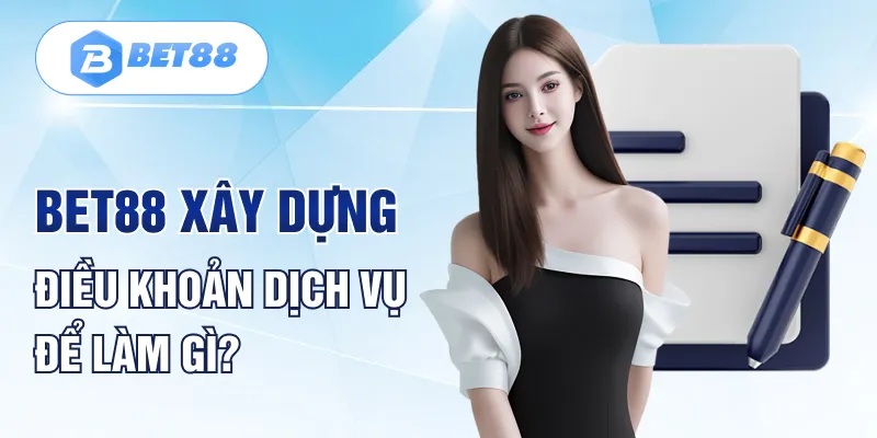 BET88 xây dựng điều khoản dịch vụ để làm gì? BET88 xây dựng điều khoản dịch vụ để làm gì?