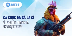 Cá Cược Đá Gà Là Gì, Vì Sao Nên Tham Gia Chơi Tại Bet88?