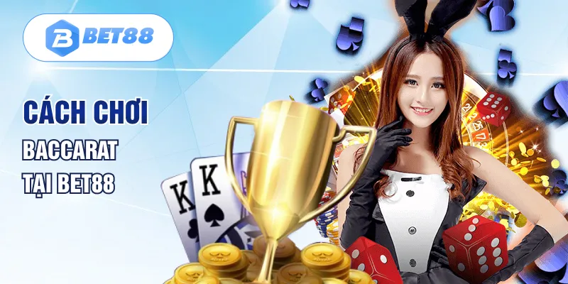 Cách chơi Baccarat tại BET88 Cách chơi Baccarat tại BET88