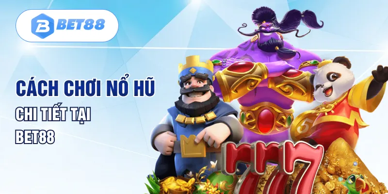 Cách chơi nổ hũ chi tiết tại BET88 Cách chơi nổ hũ chi tiết tại BET88