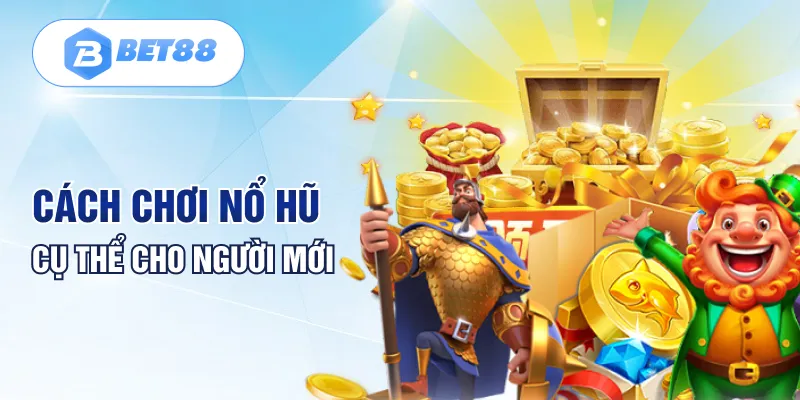 Cách chơi nổ hũ cụ thể cho người mới Cách chơi nổ hũ cụ thể cho người mới