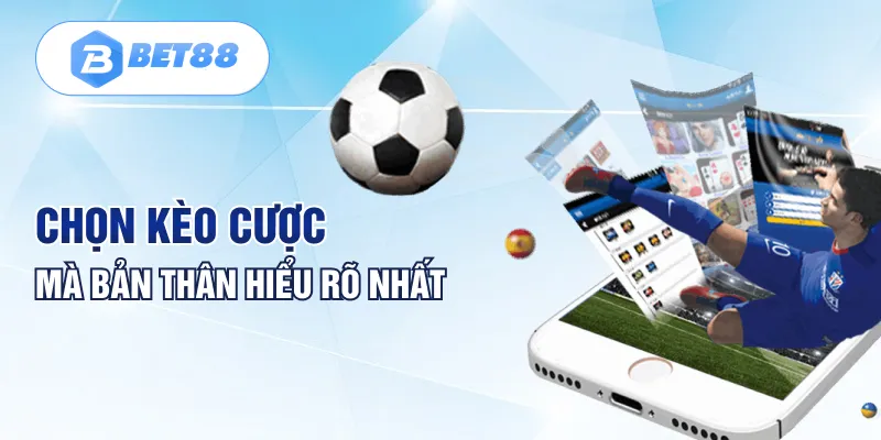 Chọn kèo cược mà bản thân hiểu rõ nhất Chọn kèo cược mà bản thân hiểu rõ nhất