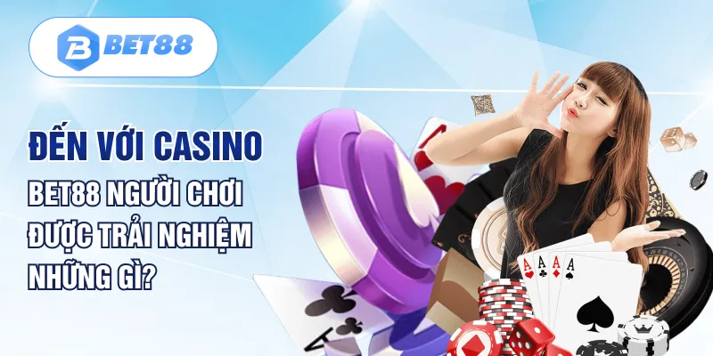 Đến với Casino BET88 người chơi được trải nghiệm những gì? Đến với Casino BET88 người chơi được trải nghiệm những gì?
