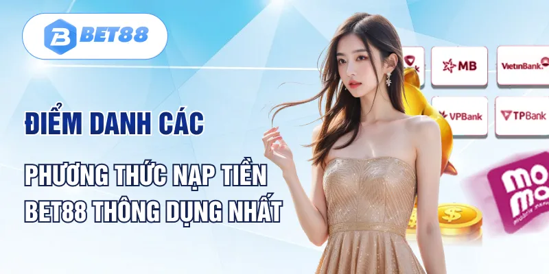 Điểm danh các phương thức nạp tiền BET88 thông dụng nhất Điểm danh các phương thức nạp tiền BET88 thông dụng nhất