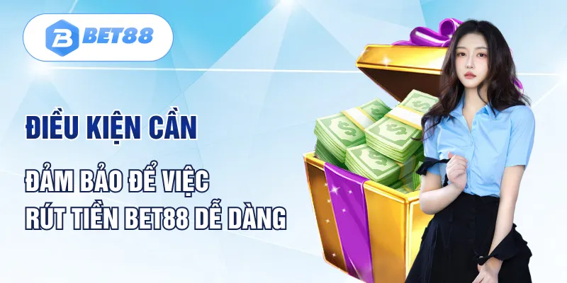 Điều kiện cần đảm bảo để việc rút tiền BET88 dễ dàng Điều kiện cần đảm bảo để việc rút tiền BET88 dễ dàng