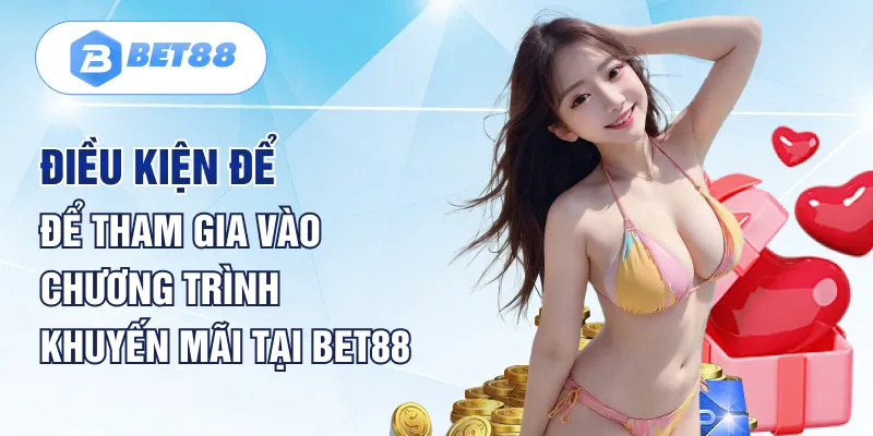 Điều kiện để tham gia vào chương trình khuyến mãi tại Bet88 Điều kiện để tham gia vào chương trình khuyến mãi tại Bet88
