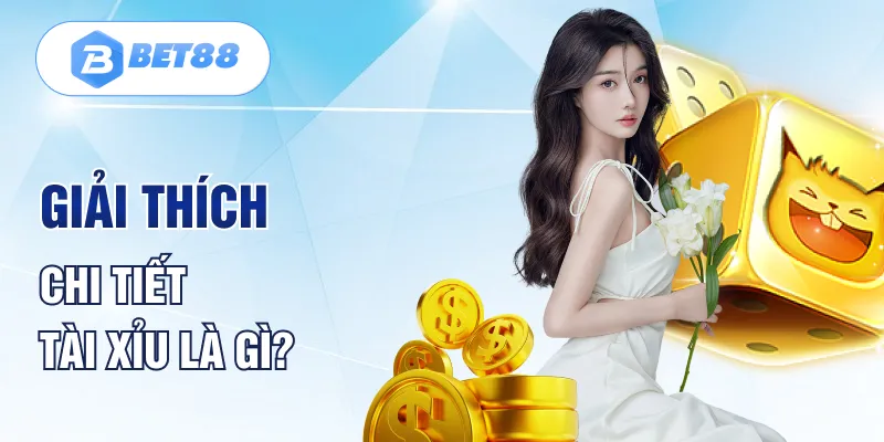 Giải thích chi tiết tài xỉu là gì? Giải thích chi tiết tài xỉu là gì?