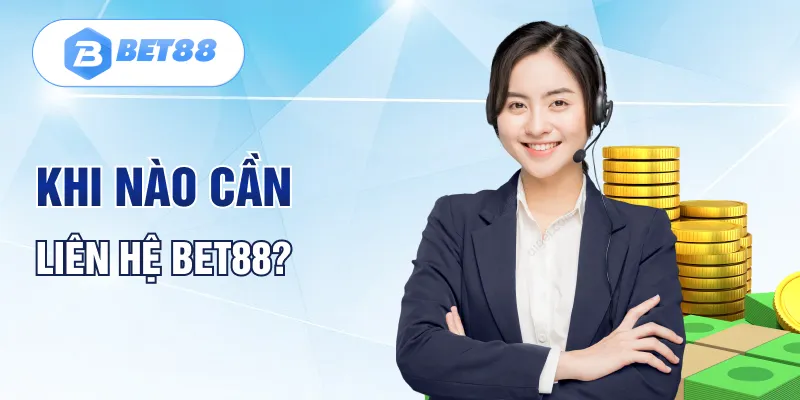 Khi nào cần liên hệ BET88? Khi nào cần liên hệ BET88?