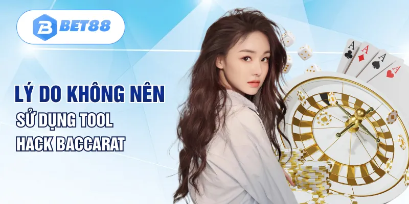 Lý do không nên sử dụng tool hack Baccarat Lý do không nên sử dụng tool hack Baccarat