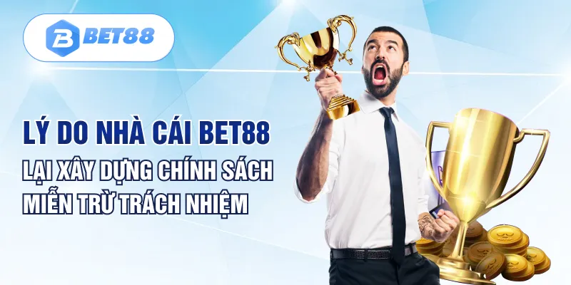 Lý do nhà cái BET88 lại xây dựng chính sách miễn trừ trách nhiệm Lý do nhà cái BET88 lại xây dựng chính sách miễn trừ trách nhiệm