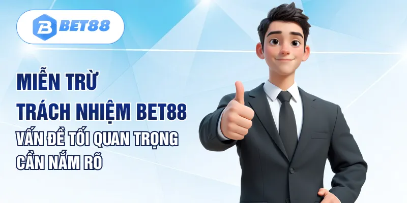 Miễn Trừ Trách Nhiệm BET88 | Vấn Đề Tối Quan Trọng Cần Nắm Rõ Miễn Trừ Trách Nhiệm BET88 | Vấn Đề Tối Quan Trọng Cần Nắm Rõ