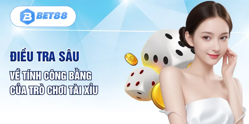 Điều tra sâu về tính công bằng của trò chơi tài xỉu Điều tra sâu về tính công bằng của trò chơi tài xỉu