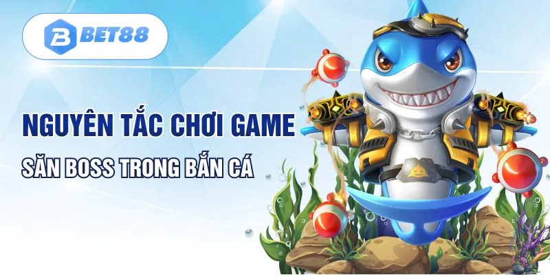 Nguyên tắc chơi game săn Boss trong bắn cá Nguyên tắc chơi game săn Boss trong bắn cá