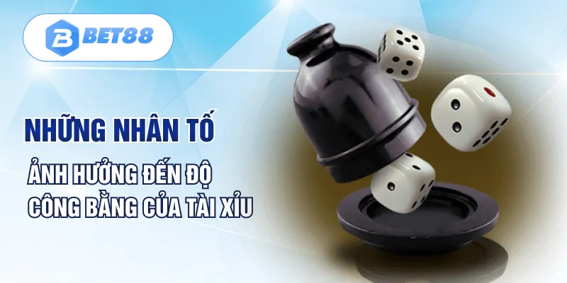 Những nhân tố ảnh hưởng đến độ công bằng của tài xỉu Những nhân tố ảnh hưởng đến độ công bằng của tài xỉu