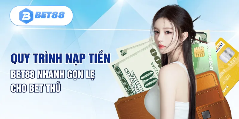 Quy trình nạp tiền BET88 nhanh gọn lẹ cho bet thủ Quy trình nạp tiền BET88 nhanh gọn lẹ cho bet thủ