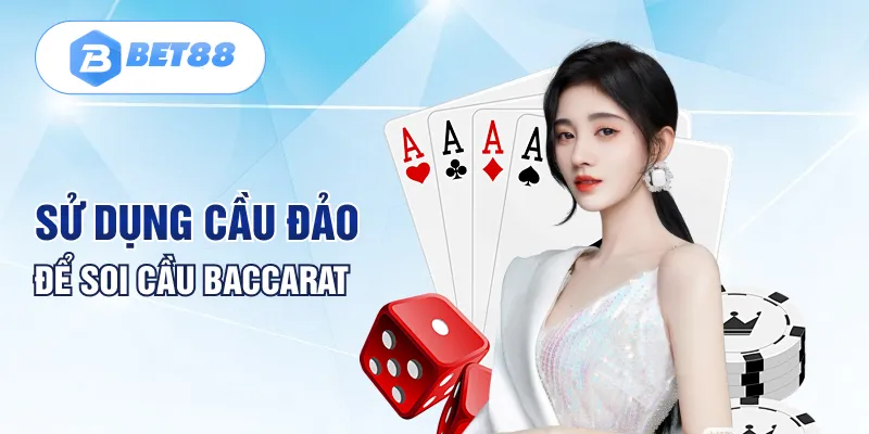Sử dụng cầu đảo để soi cầu Baccarat Sử dụng cầu đảo để soi cầu Baccarat