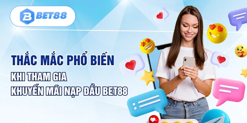 Thắc mắc phổ biến khi tham gia khuyến mãi nạp đầu BET88 Thắc mắc phổ biến khi tham gia khuyến mãi nạp đầu BET88