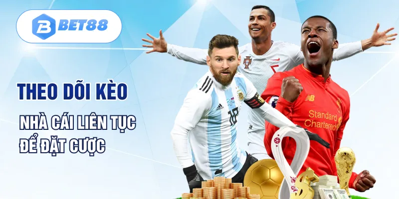 Theo dõi kèo nhà cái liên tục để đặt cược Theo dõi kèo nhà cái liên tục để đặt cược