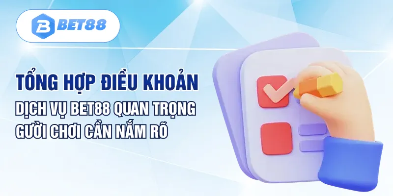 Tổng hợp điều khoản dịch vụ BET88 quan trọng người chơi cần nắm rõ Tổng hợp điều khoản dịch vụ BET88 quan trọng người chơi cần nắm rõ