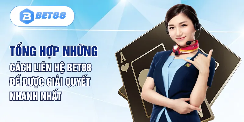 Tổng hợp những cách liên hệ BET88 để được giải quyết nhanh nhất Tổng hợp những cách liên hệ BET88 để được giải quyết nhanh nhất