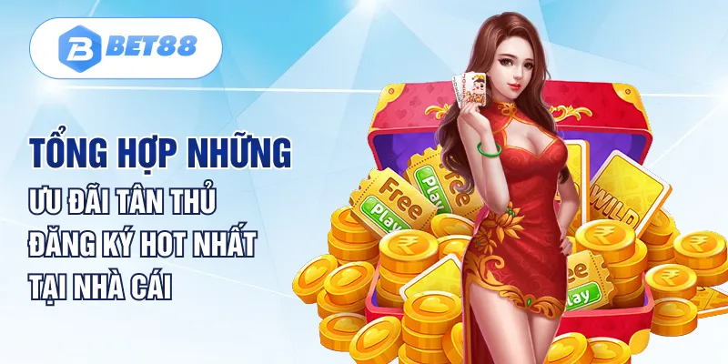 Tổng hợp những ưu đãi tân thủ đăng ký hot nhất tại nhà cái Tổng hợp những ưu đãi tân thủ đăng ký hot nhất tại nhà cái