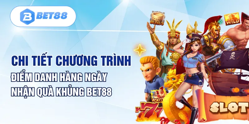 Chi tiết chương trình điểm danh hàng ngày nhận quà khủng BET88 Chi tiết chương trình điểm danh hàng ngày nhận quà khủng BET88