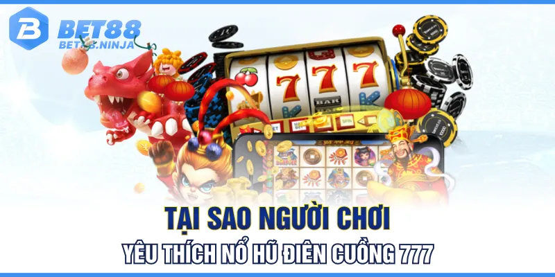 Tại sao người chơi yêu thích nổ hũ điên cuồng 777 Tại sao người chơi yêu thích nổ hũ điên cuồng 777