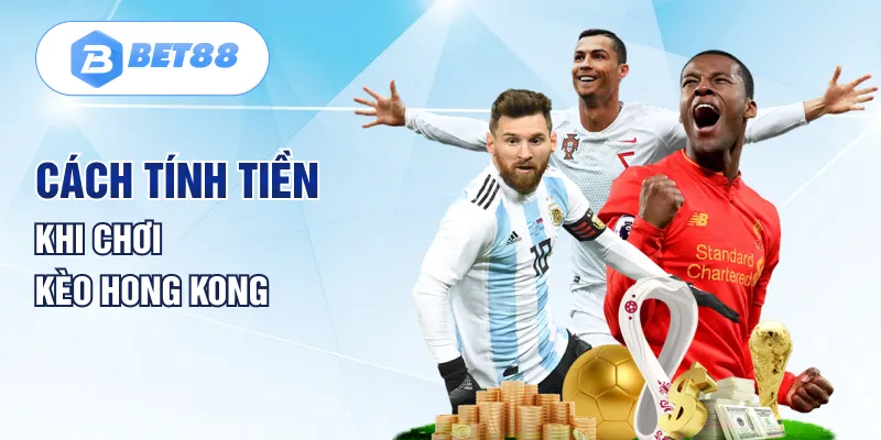 Cách tính tiền khi chơi kèo Hong Kong Cách tính tiền khi chơi kèo Hong Kong