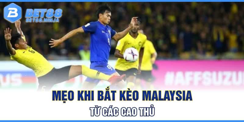 Mẹo khi bắt kèo Malaysia từ các cao thủ Mẹo khi bắt kèo Malaysia từ các cao thủ